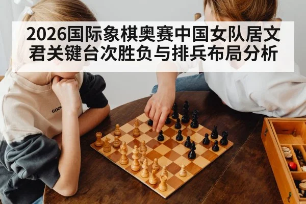 2026国际象棋奥赛中国女队居文君关键台次胜负与排兵布局分析